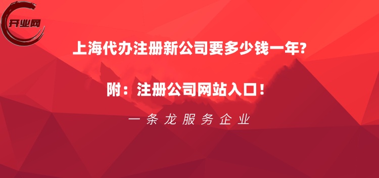 上海代办注册新公司要多少钱一年?注册公司网站入口