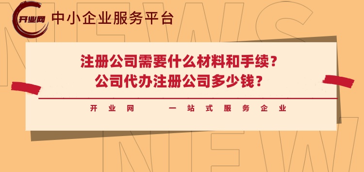 注册公司需要什么材料和手续?公司代办注册公司多少钱