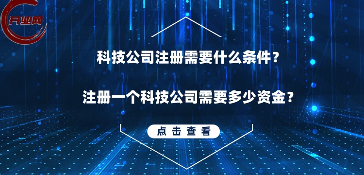 科技公司注册需要什么条件?注册一个科技公司需要多少资金